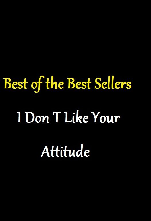 99 Cent Best Seller I Don T Like Your Attitude ( adventure, fantasy, romantic, action, fiction, humorous, historical, detective, thriller, crime, journey, battle, war, science fiction, amazing, mystery, horror, romance )
