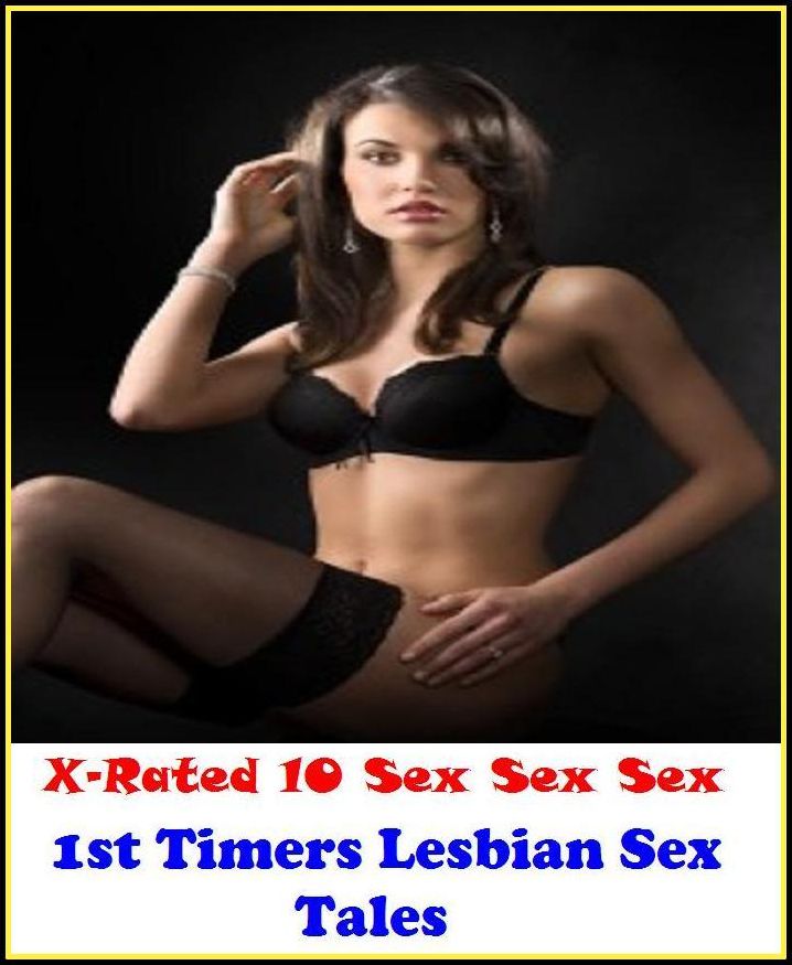 Erotica: X-Rated 10! 1st Timers Lesbian Sex Tales ( Erotic Photography, Erotic Stories, Nude Photos, Naked , Adult Nudes, Breast, Domination, Bare Ass, Lesbian, She-male, XXX )
