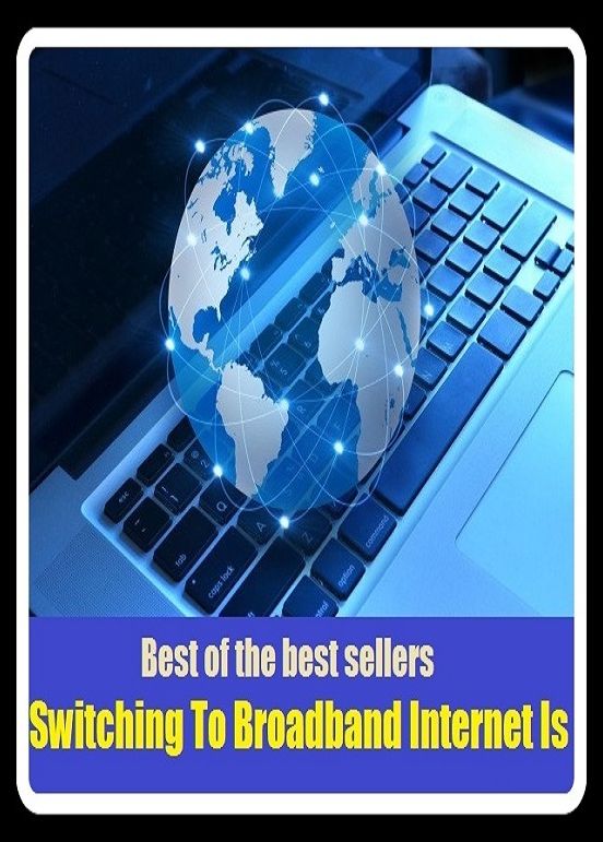 Best of The Best Sellers Switching To Broadband Internet Is (cyberspace,WWW,ARPANET,hyperspace,infobahn,information highway,information superhighway,National)