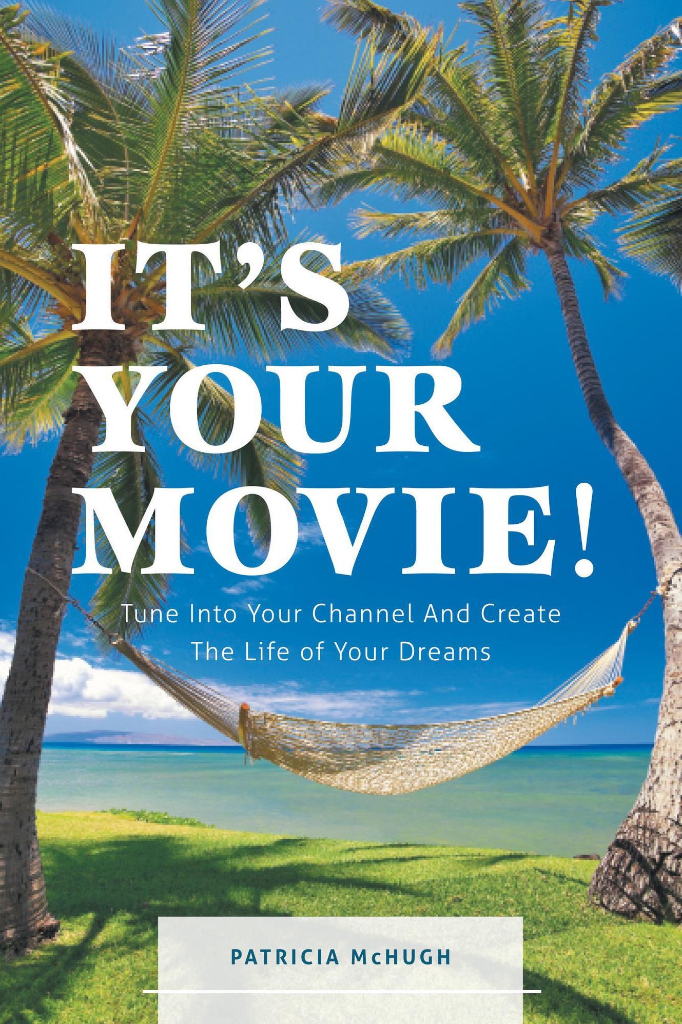 It's Your Movie!: Tune Into Your Channel And Create The Life of Your Dreams