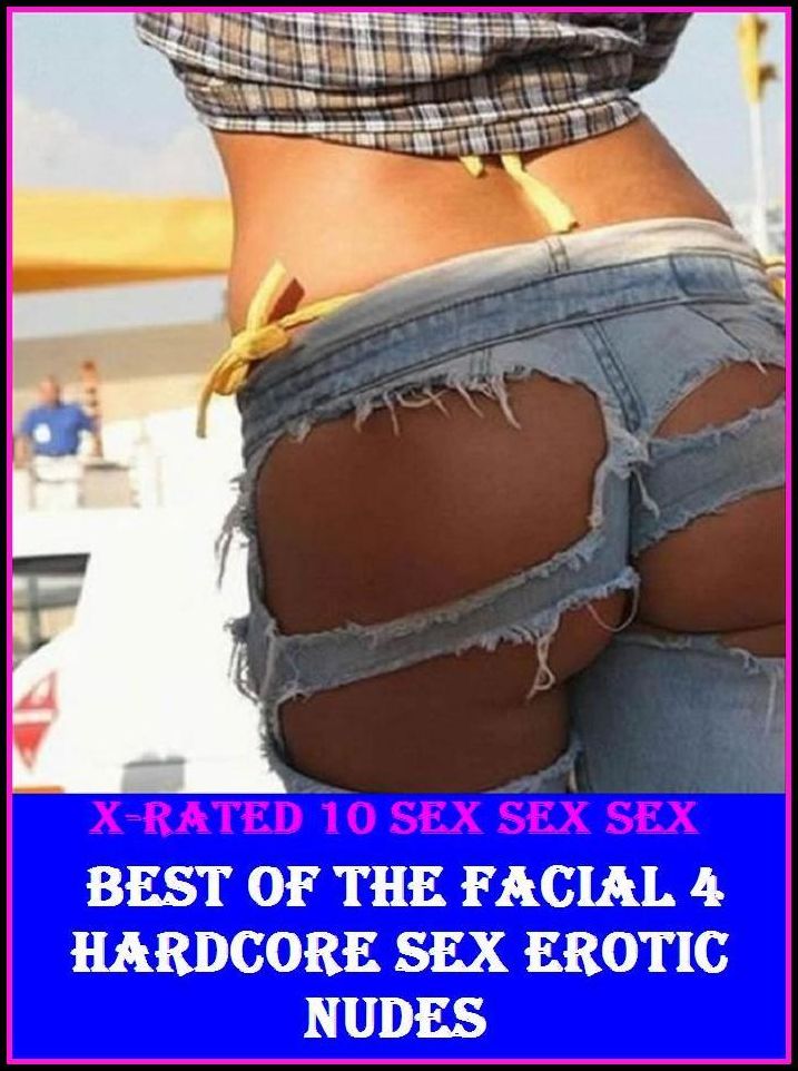 Naked:X-Rated 10 Sex Sex Sex Best of"The Facial 4 ( Hardcore Sex Erotic Nudes)" ( Erotic Photography, Erotic Stories, Nude Photos, Naked , Adult Nudes, Breast, Domination, Bare Ass, Lesbian, She-male )