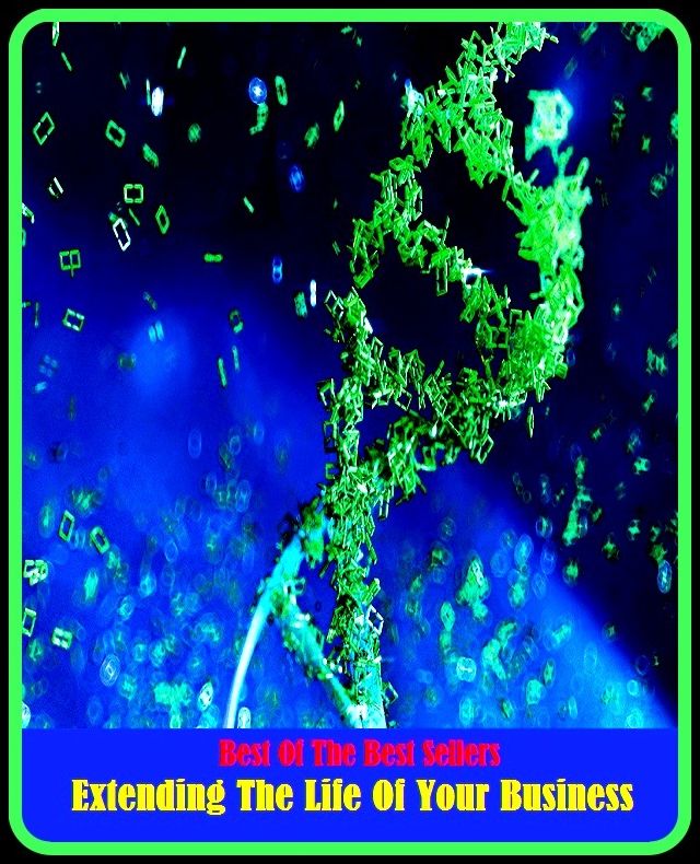 99 Cent Best Seller Extending The Life Of Your Business O ( managing, organization, running, supervision, administration, management, direction, admin, command, control, care )