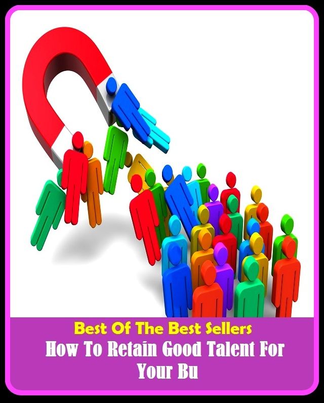99 Cent Best Seller How To Retain Good Talent For Your Bu ( way, method, means, technique, mode, system, approach, manner, line of attack, routine )