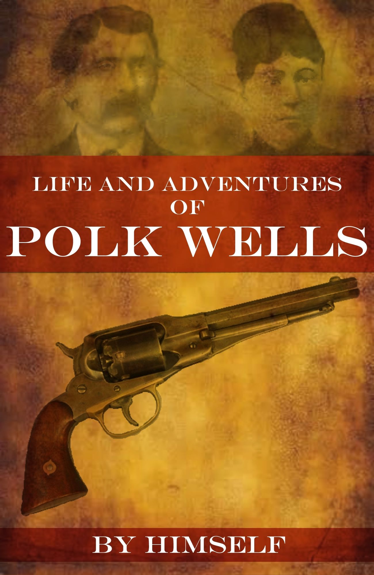 Life and Adventures of Polk Wells: The Notorious Outlaw