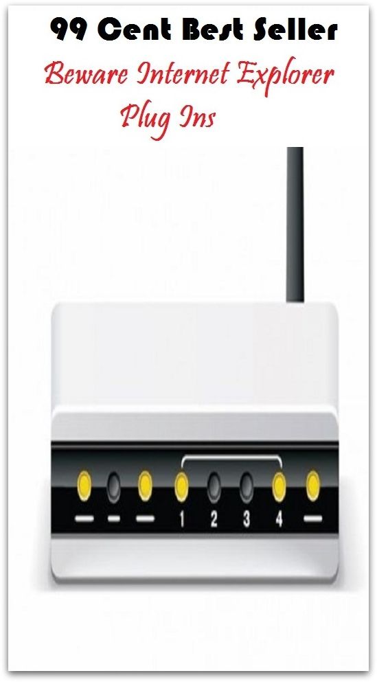 99 Cent Best Seller Beware Internet Explorer Plug Ins ( online marketing, computer, pc, laptop, CPU, blog, web, net, netting, network, internet, mail, e mail, download, up load, keyword, software, bug, antivirus, search engine, anti spam )
