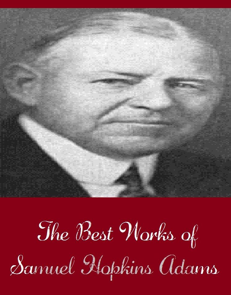 The Best Works of Samuel Hopkins Adams (Best Works Include The Flying Death, The Mystery, The Unspeakable Perk, Success, The Clarion, Average Jones, B. Jones Butcher, And More)