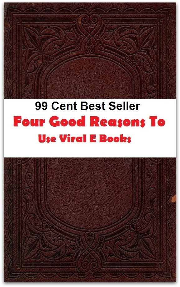 99 Cent Best Seller Four Good Reasons To Use Viral E Books ( essay, paper, dissertation, composition, article, treatise, theory, idea, hypothesis )
