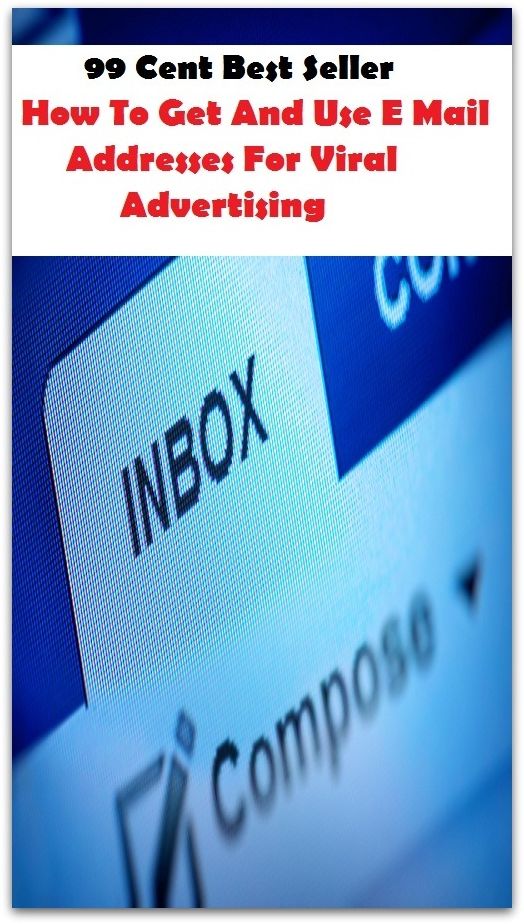 99 Cent Best Seller How To Get And Use E Mail Addresses For Viral Advertising ( managing, organization, running, supervision, administration, management, direction, admin, command, control, care )