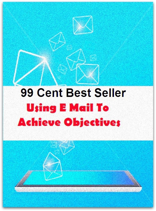 99 Cent Best Seller Using E Mail To Achieve Objectives ( way, method, means, technique, mode, system, approach, manner, line of attack, routine )