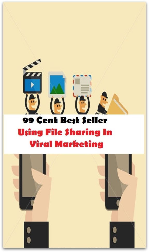 99 Cent Best Seller Using File Sharing In Viral Marketing ( marketing, advertising, promotion, selling, market, publicity, advertise, exposure, hype, build up )