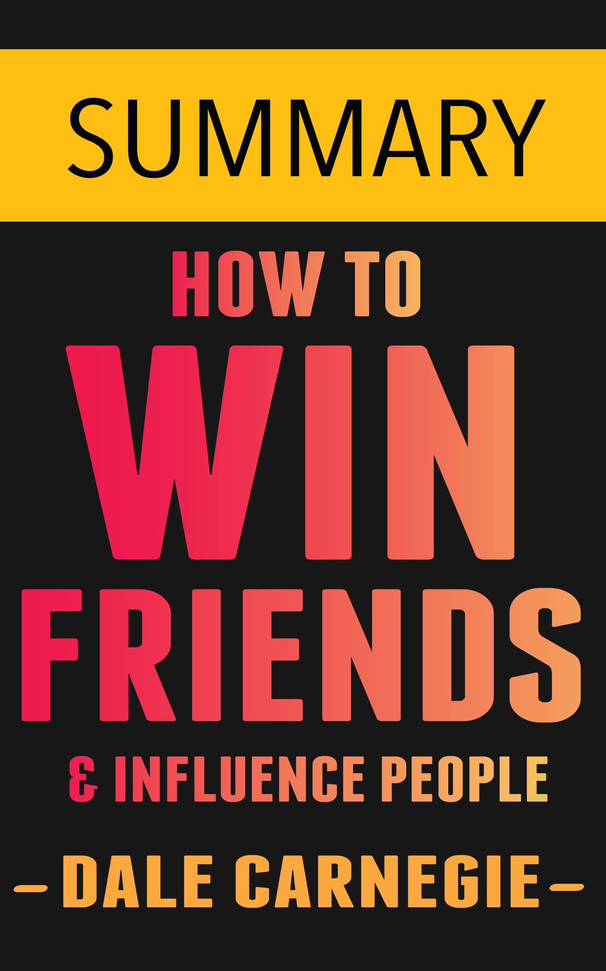How To Win Friends and Influence People by Dale Carnegie -- Summary