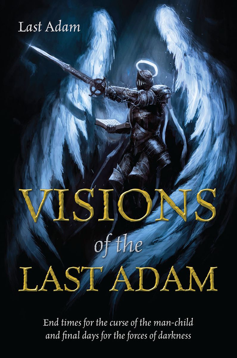 Visions of the Last Adam: End times for the curse of the man-child and final days for the forces of darkness