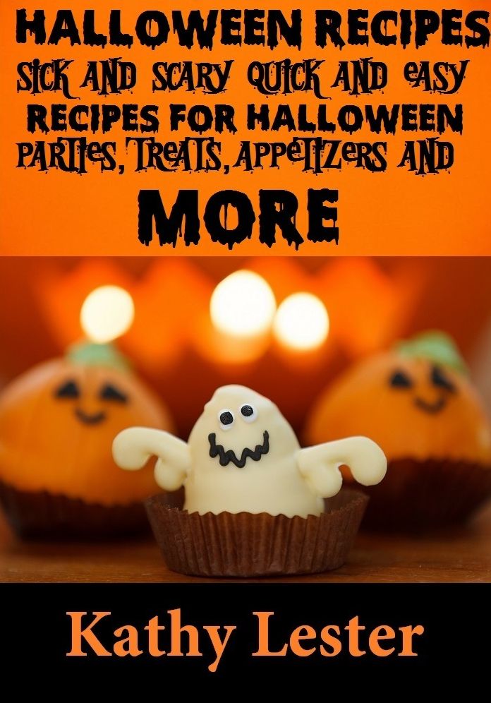 Halloween Recipes: Sick and Scary Quick and Easy Recipes for Halloween Parties, Treats, Appetizers and More