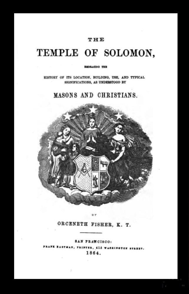 The Temple of Solomon; Embracing The History of its Location, Building, Use, and Typical Significations, as Understood by Masons and Christians