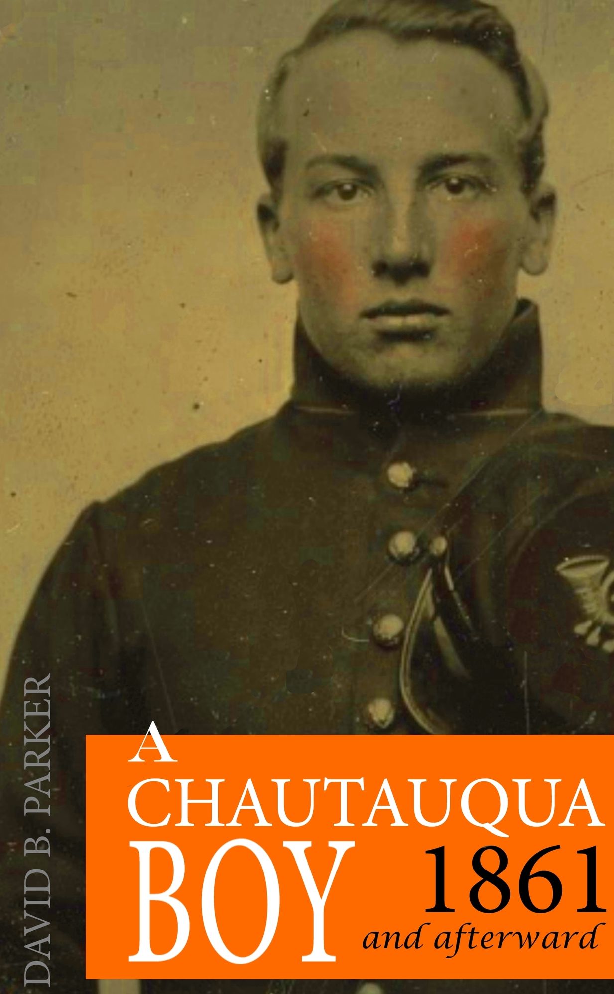 A Chautauqua Boy in 1861 and Afterward: Anecdotes of Great Events and People of the Civil War (Annotated)