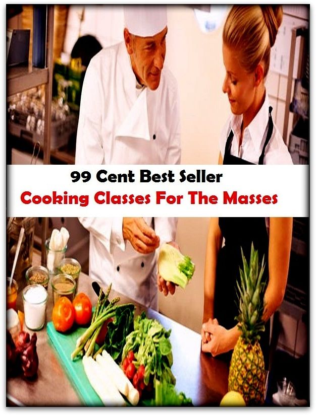 99 Cent Best Seller Cooking Classes For The Masses ( Technique based, private teachers, Cooking classes, cooking school, cookware, bakeware, cutlery, Get coupons, sale alerts, recipes, Baking, Meal, Ice Cream, Cake Games )