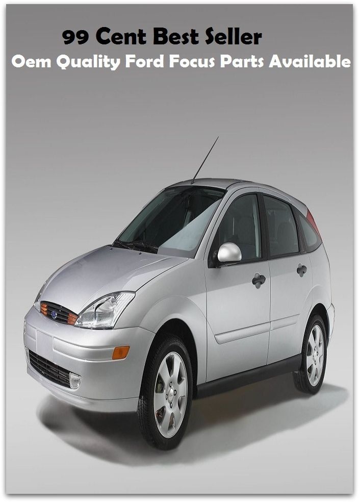99 Cent Best Seller Oem Quality Ford Focus Parts Availabl ( Discusses payment options, warranties, service contracts, model, cars for sale, get prices, car photos, Car Reviews, Car Pictures, compare vehicles )