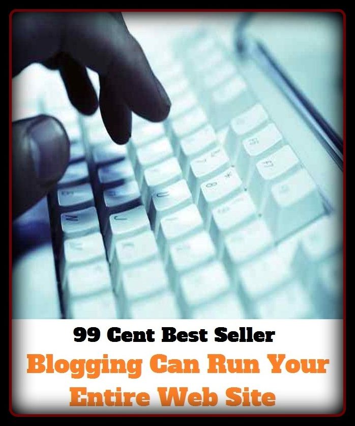99 Cent Best Seller Blogging Can Run Your Entire Web Site ( online marketing, computer, workstation, pc, laptop, CPU, blog, web, net, netting, network, internet, mail, download, up load, spam, virus, spyware, bug, antivirus, anti spyware )