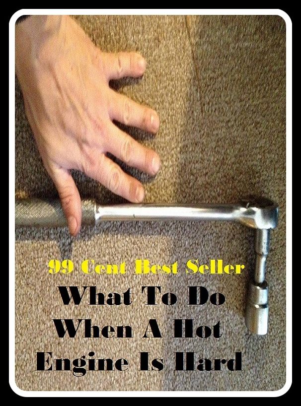 99 Cent Best Seller What To Do When A Hot Engine Is Hard ( Discusses payment options, warranties, service contracts, model, cars for sale, get prices, car photos, Car Reviews, Car Pictures, compare vehicles )