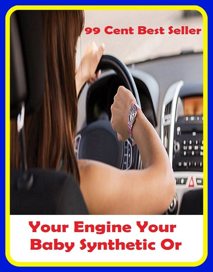 99 Cent Best Seller Your Engine Your Baby Synthetic Or ( Discusses payment options, warranties, service contracts, model, cars for sale, get prices, car photos, Car Reviews, Car Pictures, compare vehicles )