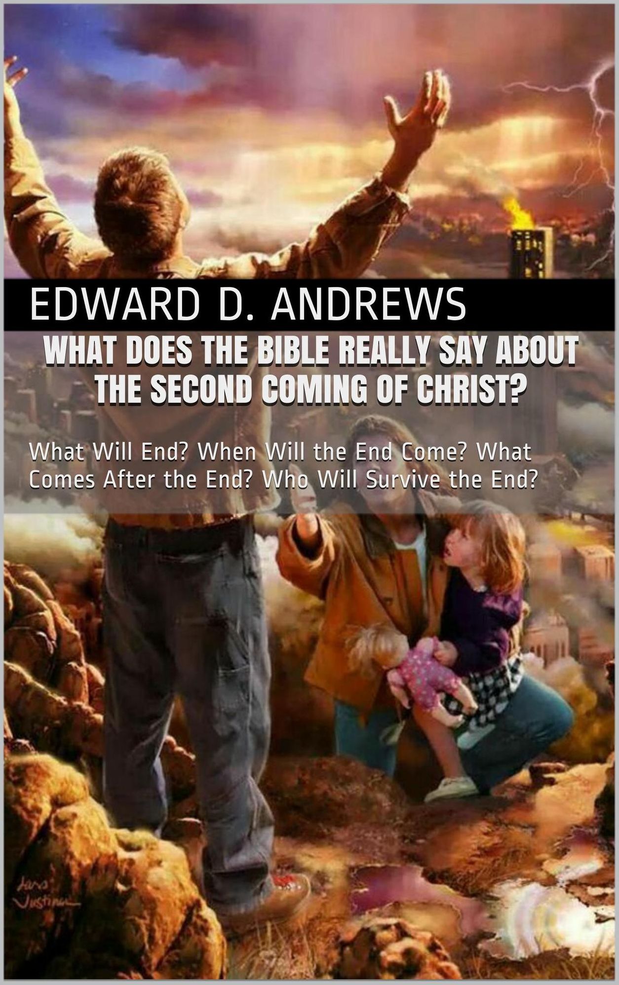 WHAT DOES THE BIBLE REALLY SAY ABOUT THE SECOND COMING OF CHRIST? What Will End? When Will the End Come? What Comes After the End? Who Will Survive the End?