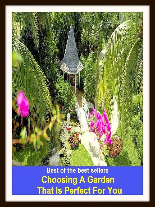 Best of The Best Sellers Choosing A Garden That Is Perfect For You (back yard, bed, field, greenhouse, nursery, patio, terrace, conservatory, enclosure, hothouse)
