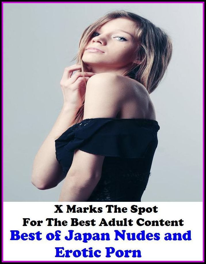 Nudes: X Marks The Spot For The Best Adult Best of"Japan Nudes and Erotic Porn " (Erotic Photography, Erotic Stories, Nude Photos, Naked , Adult Nudes, Breast, Domination, Bare Ass, Lesbian, She-male, Gay, Fetish, Bondage, Sex, Erotic, Erotica, Hentai,