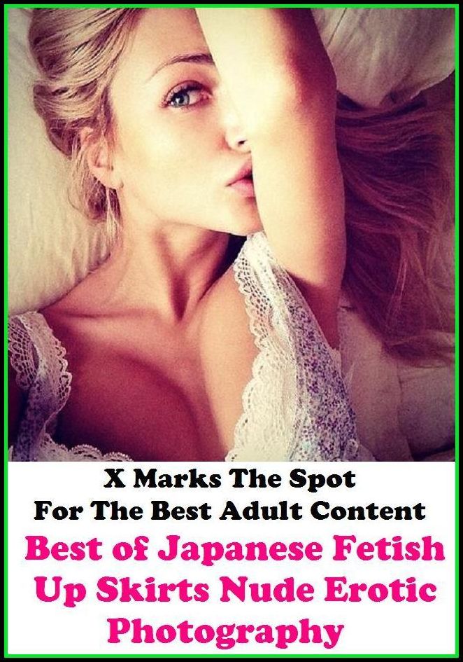 Nudes: X Marks The Spot For The Best Adult Best of"Japanese Fetish Up Skirts Nude Erotic Photography"(Erotic Photography, Erotic Stories, Nude Photos, Naked , Adult Nudes, Breast, Domination, Bare Ass, Lesbian, She-male, Gay, Fetish, Bondage, Sex, Erotic,