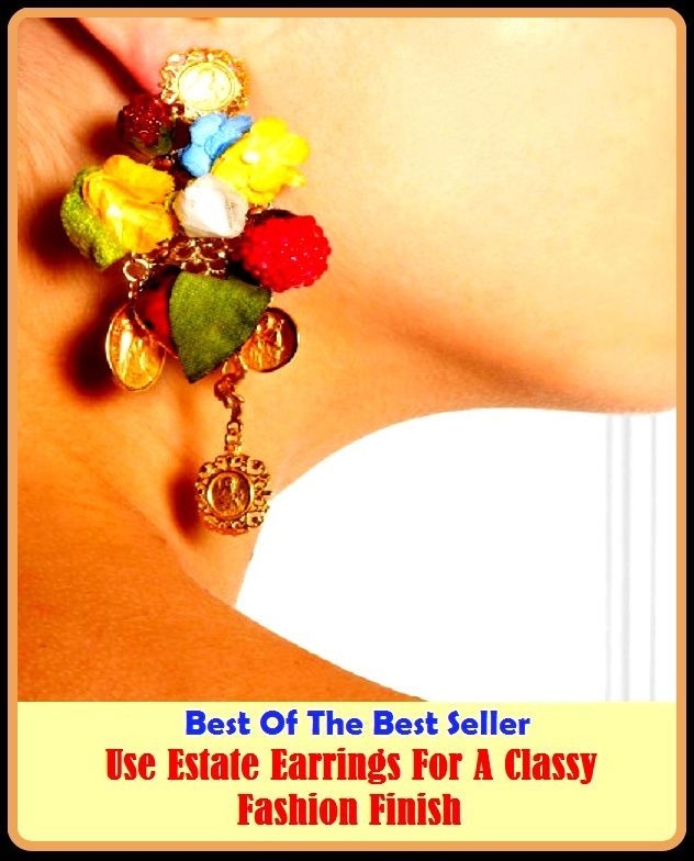 Best of the Best Sellers Use Estate Earrings For A Classy Fashion Finish ( vogue, trend, craze, rage, mania, fad, style, look, tendency, convention, custom, practice, thing )
