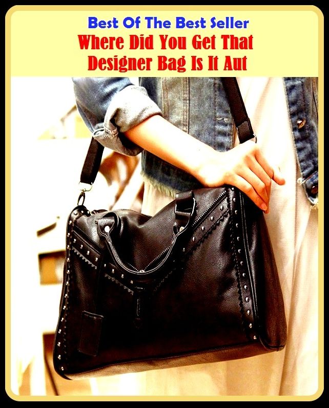 Best of the Best Sellers Where Did You Get That Designer Bag Is It Aut ( creator, planner, deviser, inventor, originator, maker, architect, builder, couturier, tailor, dressmaker )