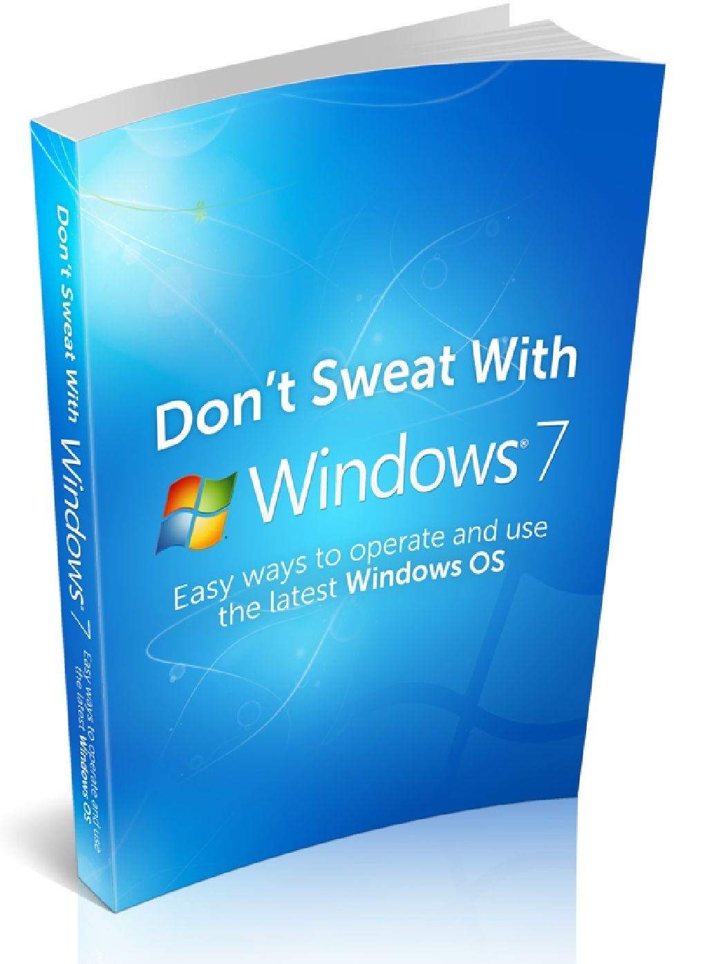 Don't Sweat With Windows 7 - Easy ways to operate and use the latest windows OS
