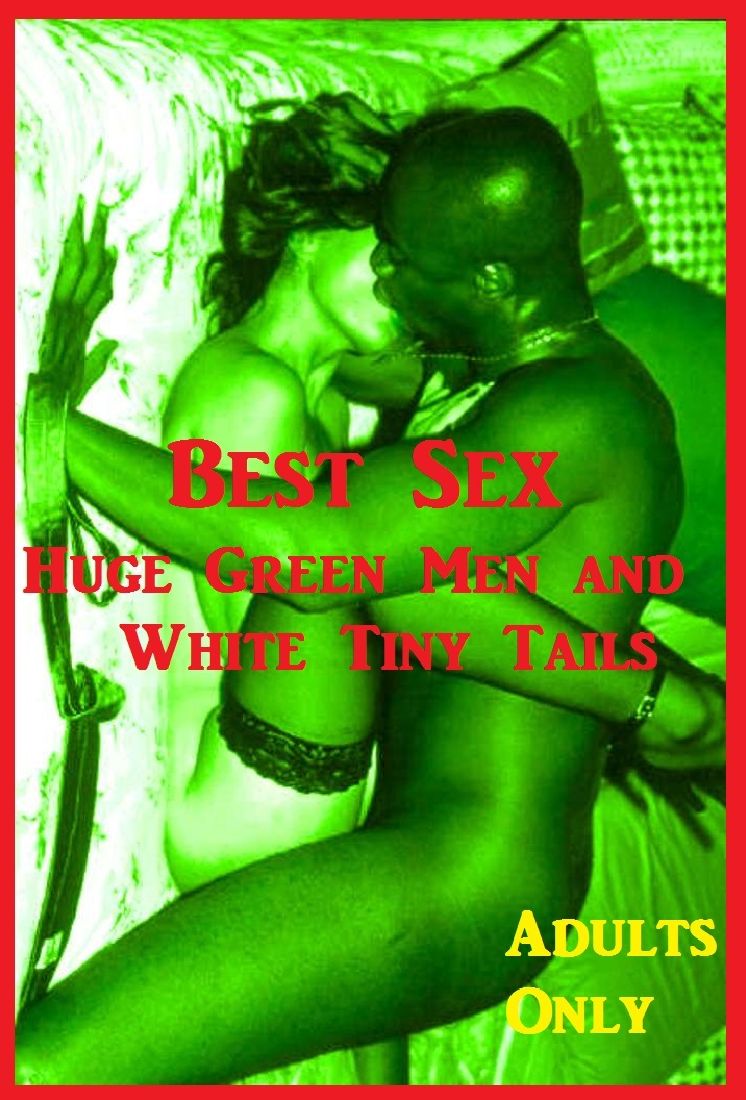 Best Sex Huge Green Men and White Tiny Tails XXX Erotic Interracial Stories ( sex, porn, real porn, BDSM, bondage, oral, anal, erotic, erotica, xxx, gay, lesbian, hand job, blowjob, erotic sex stories, shemale, nudes Sex Manga Anime Erotic Fetish )