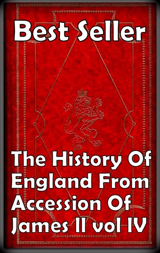 Best Seller: The History of England from Accession of James II vol IV ( epic, fantasy, thriller, ethical, moral, logic comments, Mystery, romance, action, adventure, science fiction, drama, comedy, blackmail, humor, classic, novel, literature, suspense )