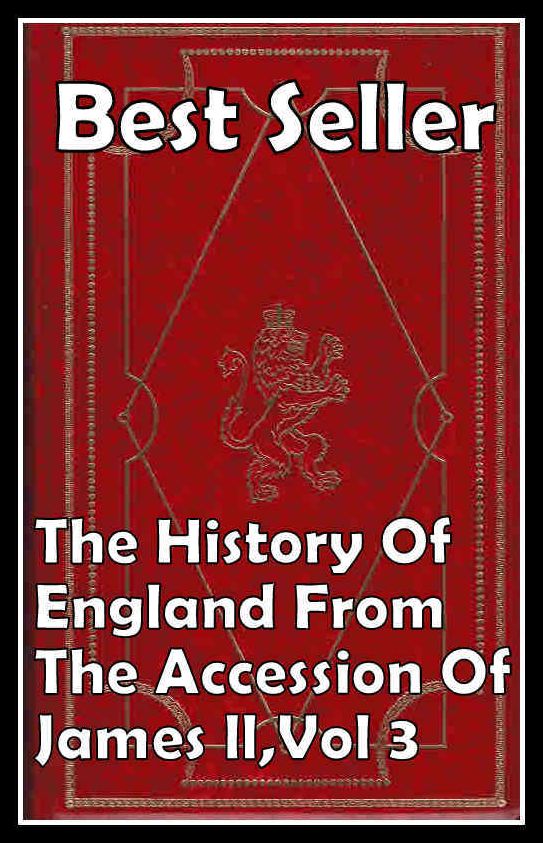 All Time Best Seller's: The History of England from the Accession of James II, Vol 3 ( epic, fantasy, thriller, ethical, moral, logic comments, Mystery, romance, action, adventure, science fiction, drama, comedy, blackmail, humor, classic, novel, literatu