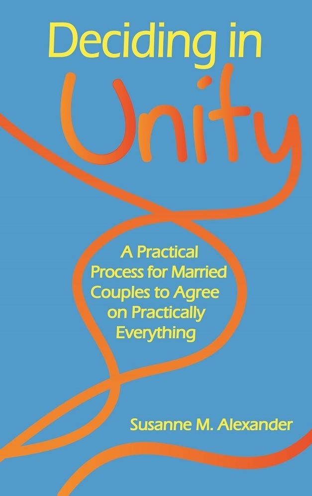Deciding in Unity: A Practical Process for Married Couples to Agree on Practically Everything