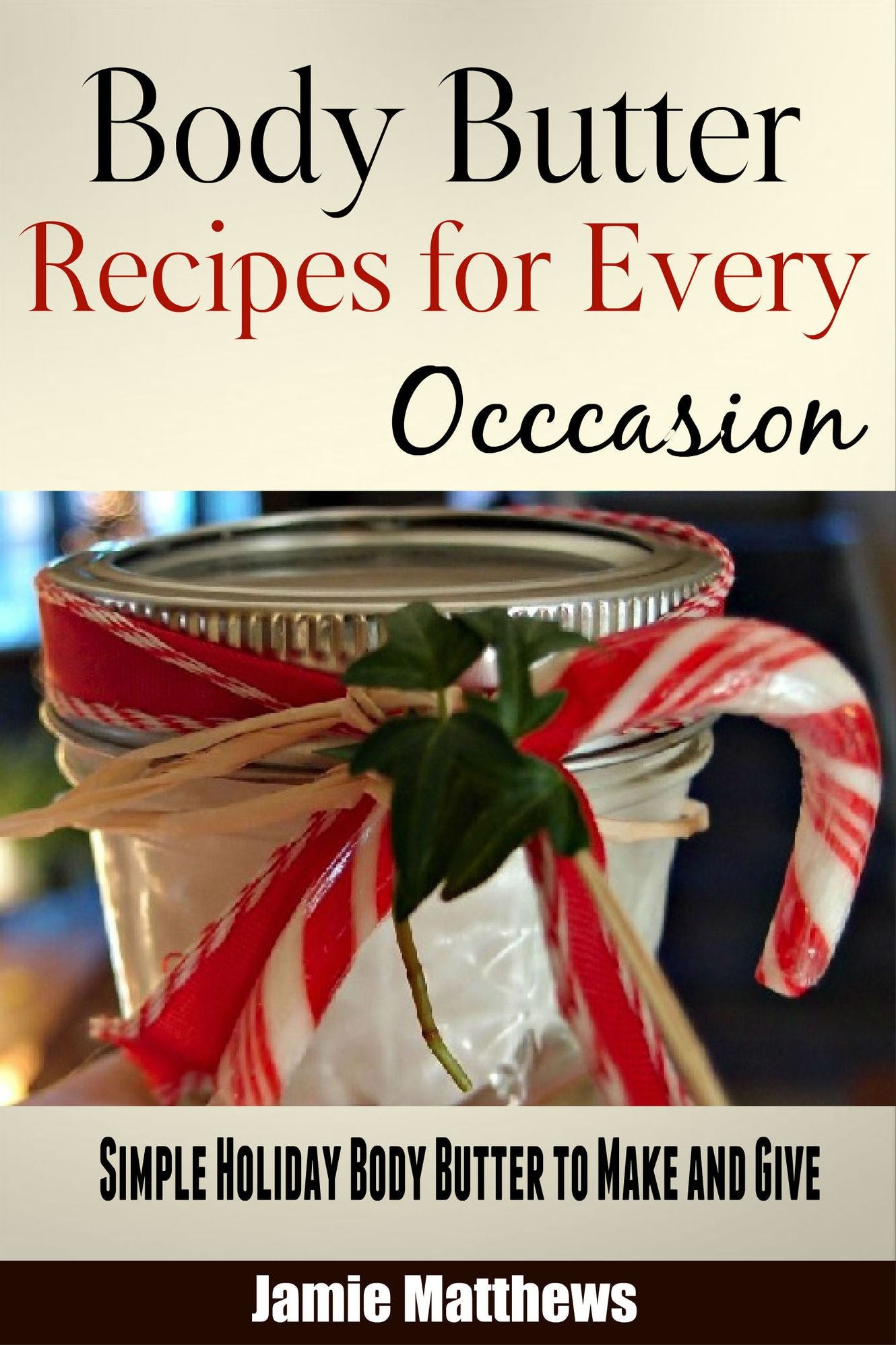 Body Butter Recipes For Every Occasion: Simple Holiday Body Butter to Make and Give