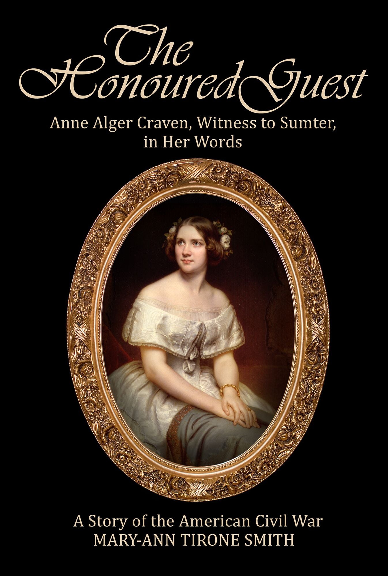 The Honoured Guest: Anne Alger Craven, Witness to Sumter, in Her Words