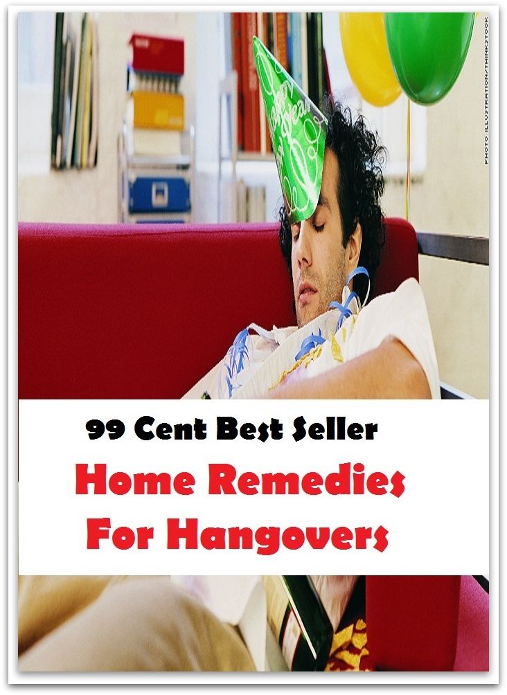 99 Cent Best Seller Home Remedies For Hangovers ( drug, formula, medicine, remedy, fix, treatment, action, conduct, behavior, handling, dealing, management, cure, healing )
