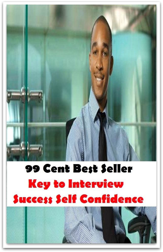 99 Cent Best Seller Key to Interview Success Self Confidence ( potency, pledge, dominance, assurance, authorization, trust, self-confidence, say-so, self-assurance, federal agency, agency, sureness, confidence, government agency, office
