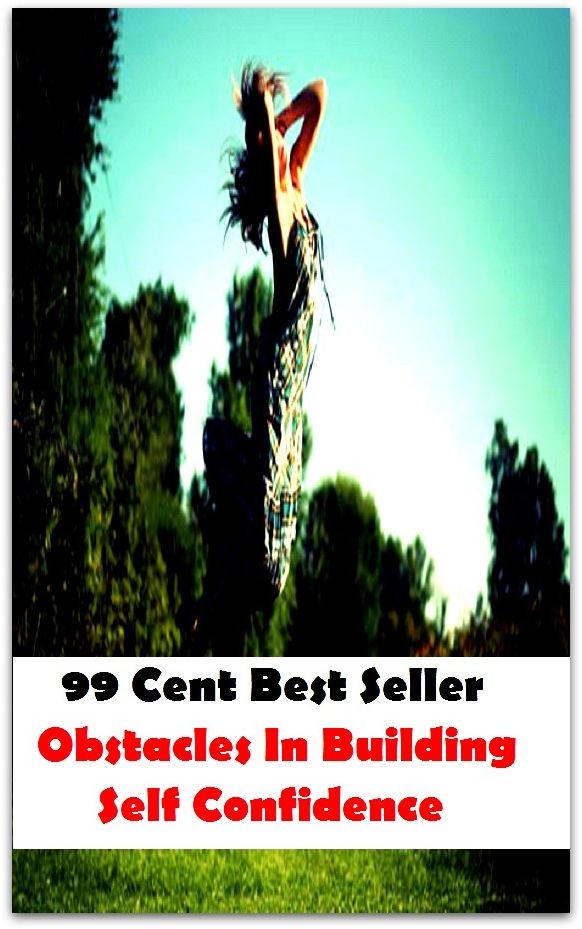 99 Cent Best Seller Obstacles In Building Self Confidence ( potency, sanction, dominance, assurance, authorization, trust, self-confidence, say-so, self-assurance, federal agency, agency, bureau, sureness, confidence, government agency, office )