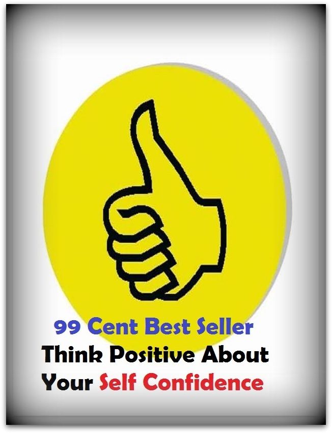 99 Cent Best Seller Think Positive About Your Self Confidence ( potency, pledge, dominance, assurance, authorization, trust, self-confidence, say-so, self-assurance, federal agency, agency, bureau, sureness, confidence, government agency )