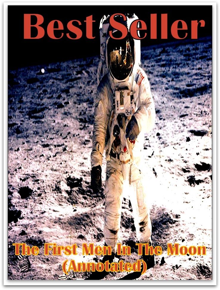 Best Sellers The First Men in The Moon (Annotated) ( Mystery, action, adventure, sci fi, science fiction, drama horror thriller, classic, novel, literature, suspense)