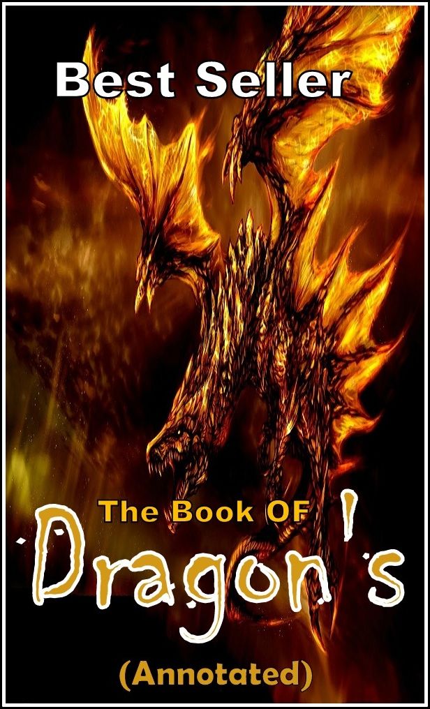 Best Seller The Book of Dragon's (Annotated) (Matter, Light, Energy, Life Science, and Earth Science action, adventure, Earth Dragons, Water Dragons, Fire Dragons, journey, battle, war, john carter, science fiction, rpg, , amazing )
