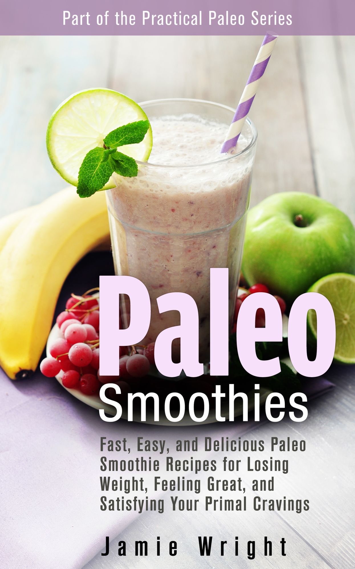 Paleo Smoothies: Fast, Easy, and Delicious Paleo Smoothie Recipes for Losing Weight, Feeling Great, and Satisfying Your Primal Cravings