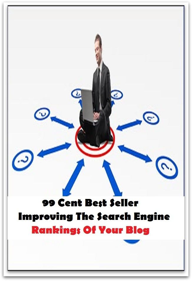 99 Cent Best Seller Improving The Search Engine Rankings Of Your Blog (Computer, Softwar, Art, Theology, Ethics, Thought, Theory, Self Help, Mystery, romance, action, adventure, sci fi, science fiction, drama, thriller, classic, suspense)
