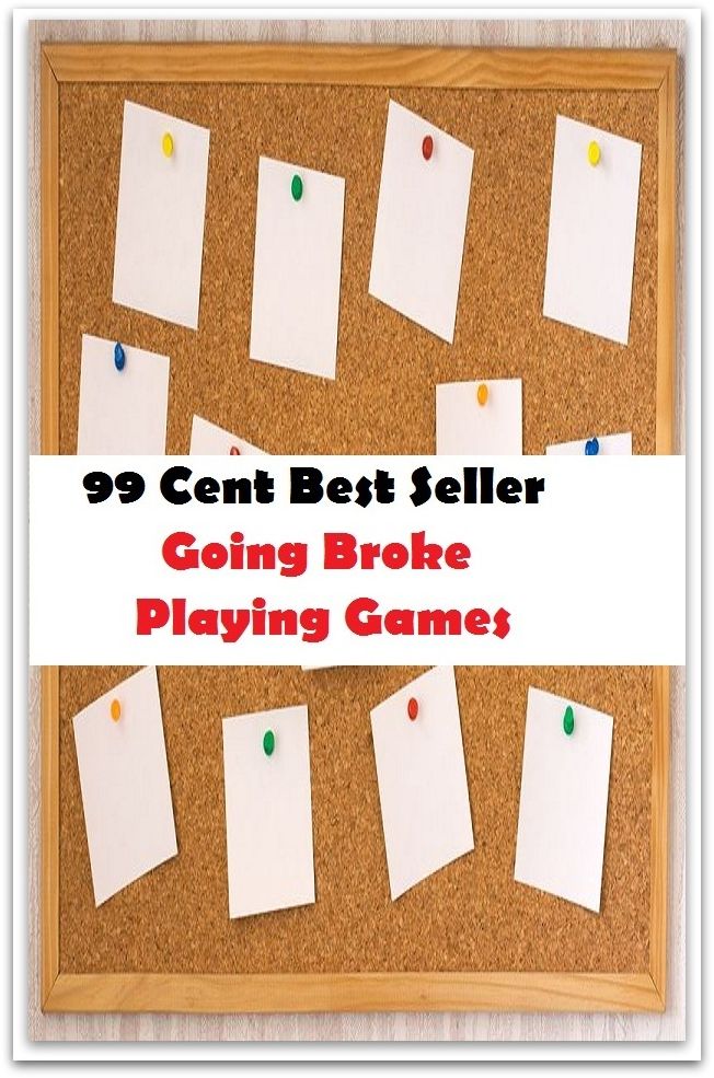 99 Cent Best Seller Going Broke Playing Games (Video Game Marketing, Affiliate marketing,Online marketing, Art, Theology, Ethics, Chicken Soup, Thought, Theory, Self Help, clothes, shoes, sci fi, science fiction, drama,Closet Designer)