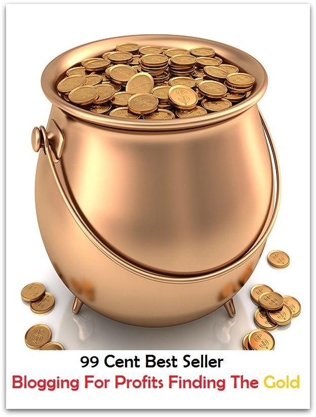 99 Cent Best Seller Blogging For Profits Finding The Gold ( online marketing, computer, pc, laptop, CPU, blog, web, net, netting, network, internet, mail, e mail, download, up load, spam, virus, spyware, bug, antivirus, anti spyware )