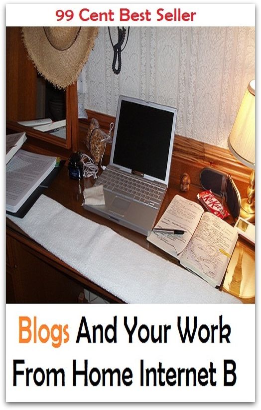 99 Cent Best Seller Blogs And Your Work From Home Internet B ( online marketing, workstation, pc, laptop, CPU, blog, web, net, netting, network, internet, mail, e mail, download, up load, spam, virus, spyware, bug, antivirus, search engine )