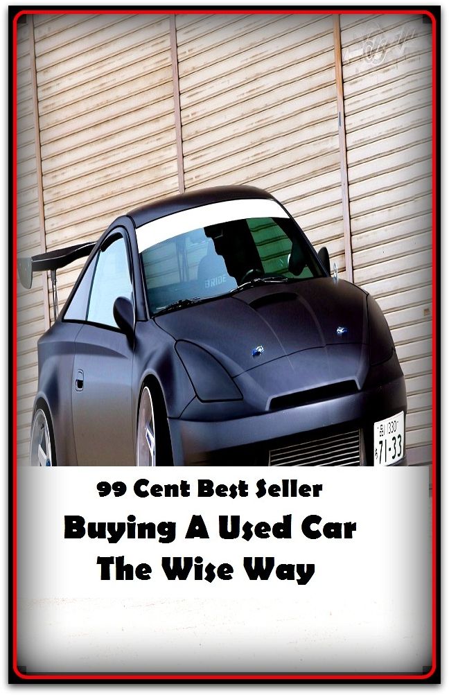 99 Cent Best Seller Buying A Used Car The Wise Way (Affiliate marketing,Online marketing, Art, Theology, Ethics, Chicken Soup, Thought, Theory, Self Help, clothes, shoes, sci fi, science fiction, drama,Closet Designer)