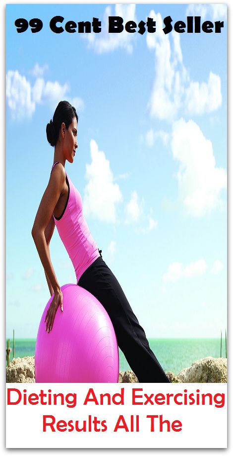 99 Cent Best Seller Dieting And Exercising Results All The ( exercise, meditation, acupuncture, stylostixis, drug, formula, medicine, remedy, fix, treatment, action, conduct, behavior, handling, dealing, fitness, vitamins, healing )